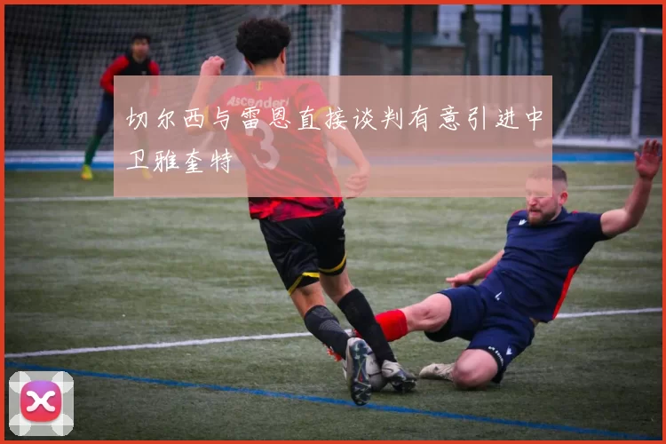 切尔西与雷恩直接谈判有意引进中卫雅奎特